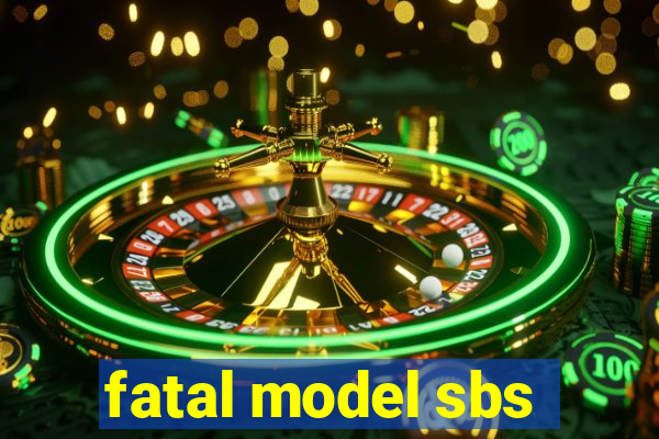 fatal model sbs